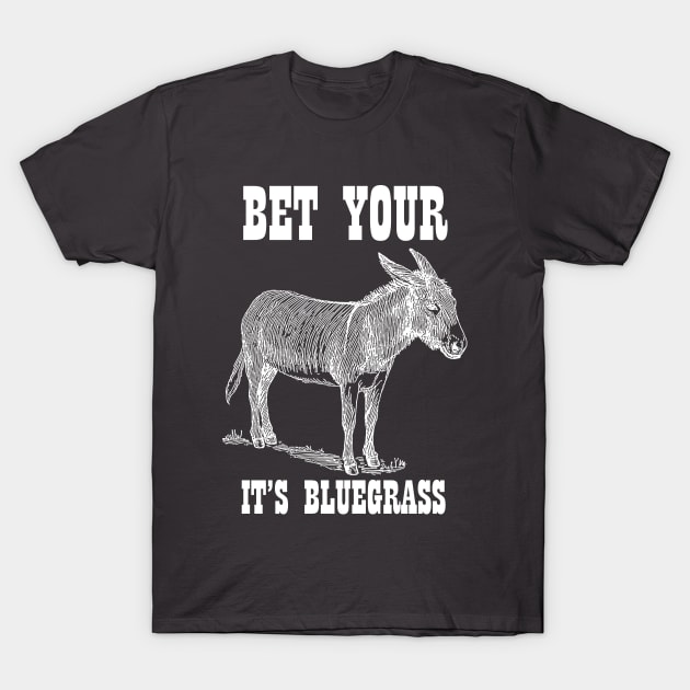 Bet Your Ass It's Bluegrass - Music Shirt T-Shirt by ItsWickedGood